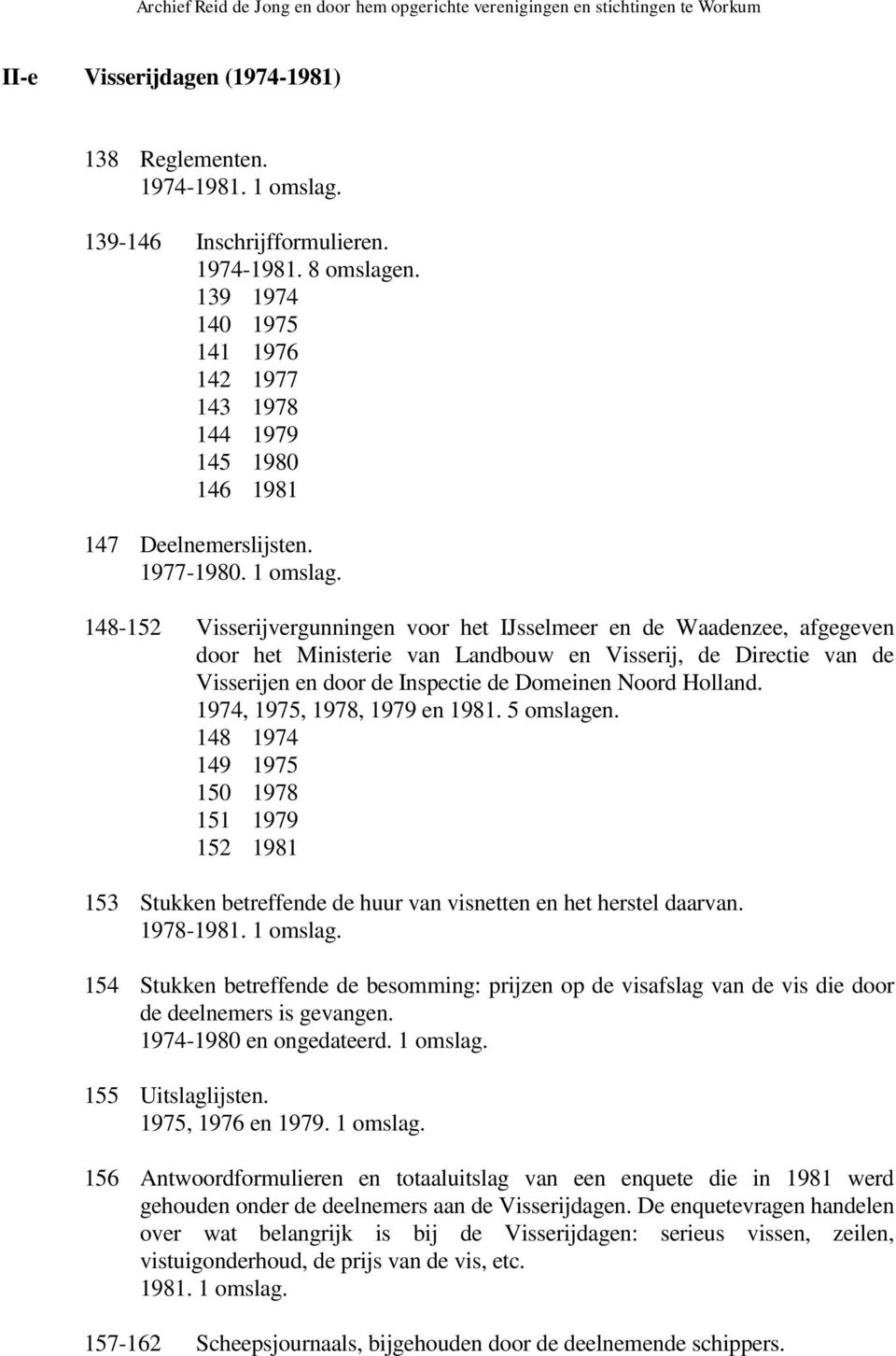 148-152 Visserijvergunningen voor het IJsselmeer en de Waadenzee, afgegeven door het Ministerie van Landbouw en Visserij, de Directie van de Visserijen en door de Inspectie de Domeinen Noord Holland.