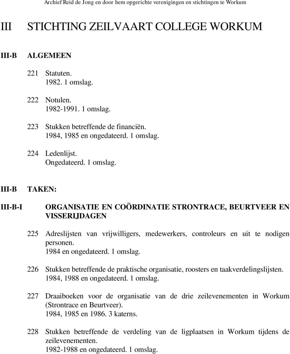 1984 en ongedateerd. 1 omslag. 226 Stukken betreffende de praktische organisatie, roosters en taakverdelingslijsten. 1984, 1988 en ongedateerd. 1 omslag. 227 Draaiboeken voor de organisatie van de drie zeilevenementen in Workum (Strontrace en Beurtveer).