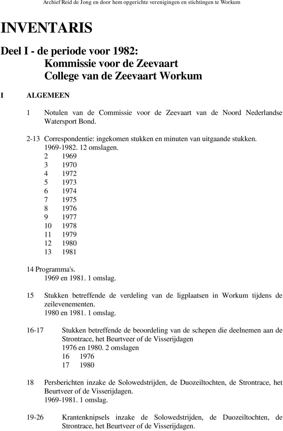 2 1969 3 1970 4 1972 5 1973 6 1974 7 1975 8 1976 9 1977 10 1978 11 1979 12 1980 13 1981 14 Programma's. 1969 en 1981. 1 omslag.