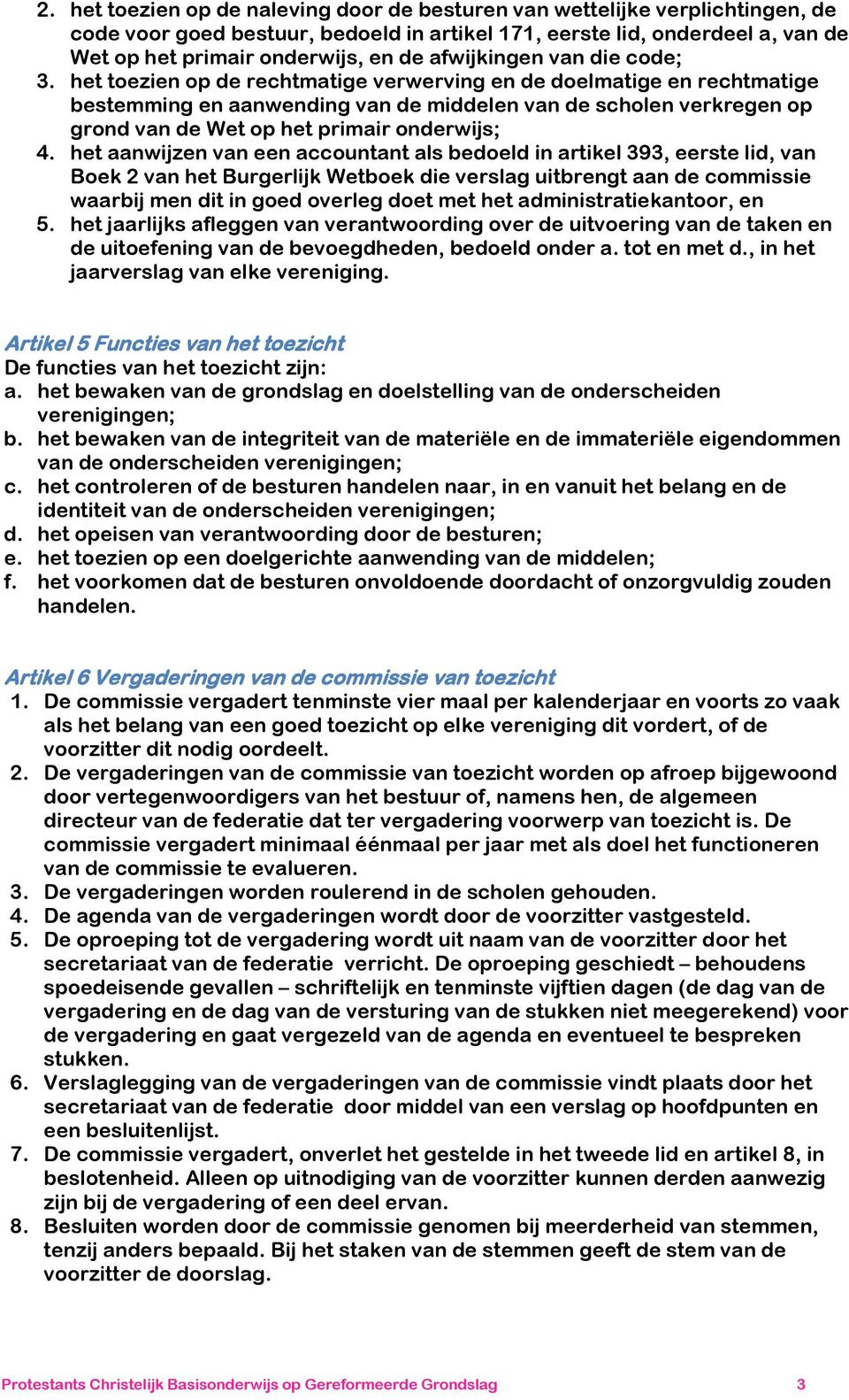 het toezien op de rechtmatige verwerving en de doelmatige en rechtmatige bestemming en aanwending van de middelen van de scholen verkregen op grond van de Wet op het primair onderwijs; 4.