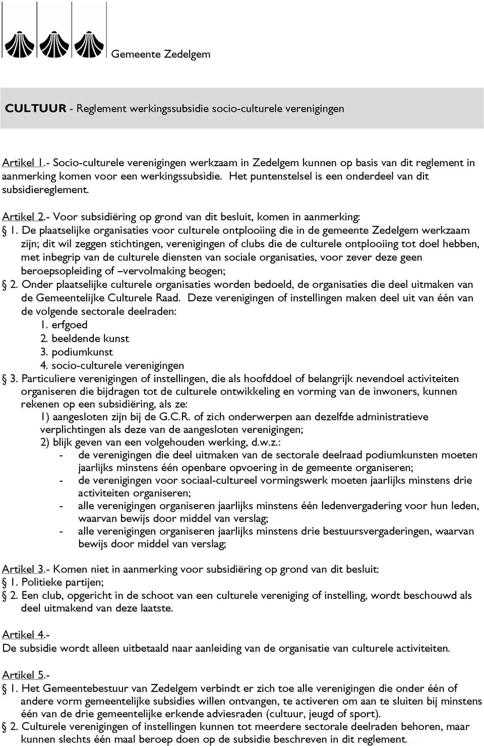 Artikel 2.- Voor subsidiëring op grond van dit besluit, komen in aanmerking: 1.