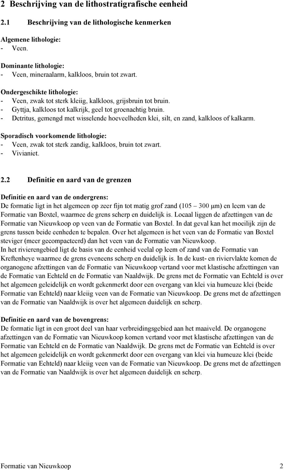 - Detritus, gemengd met wisselende hoeveelheden klei, silt, en zand, kalkloos of kalkarm. Sporadisch voorkomende lithologie: - Veen, zwak tot sterk zandig, kalkloos, bruin tot zwart. - Vivianiet. 2.