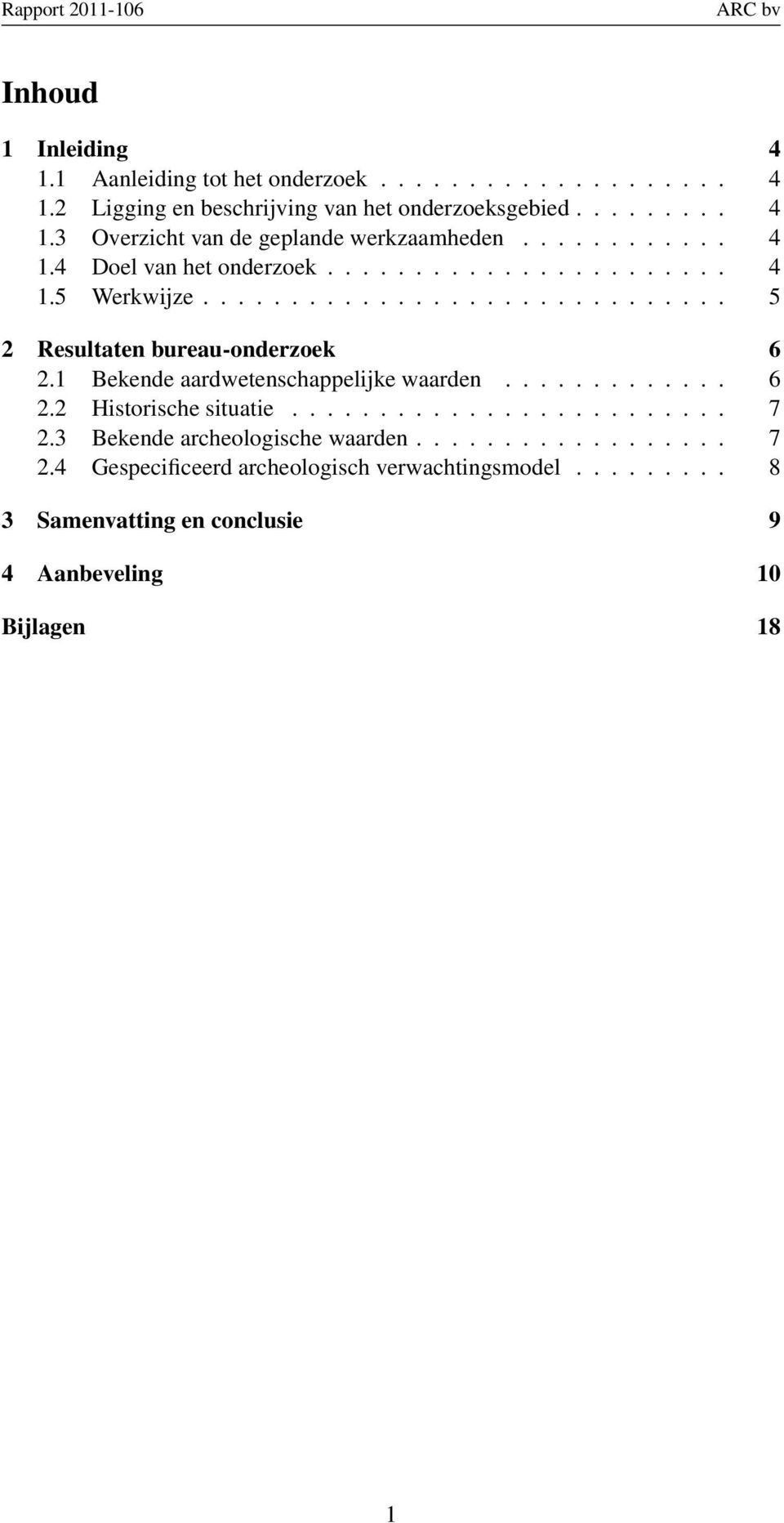 1 Bekende aardwetenschappelijke waarden............. 6 2.2 Historische situatie......................... 7 2.3 Bekende archeologische waarden.................. 7 2.4 Gespecificeerd archeologisch verwachtingsmodel.