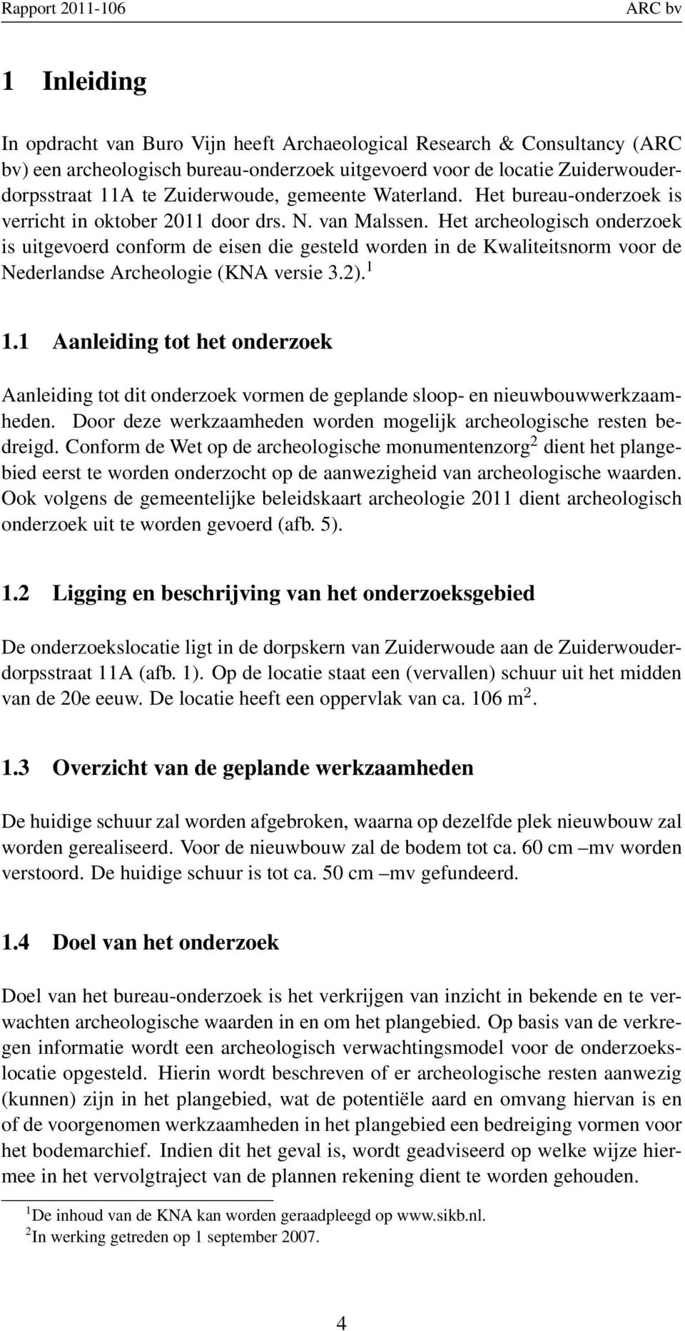 Het archeologisch onderzoek is uitgevoerd conform de eisen die gesteld worden in de Kwaliteitsnorm voor de Nederlandse Archeologie (KNA versie 3.2). 1 1.