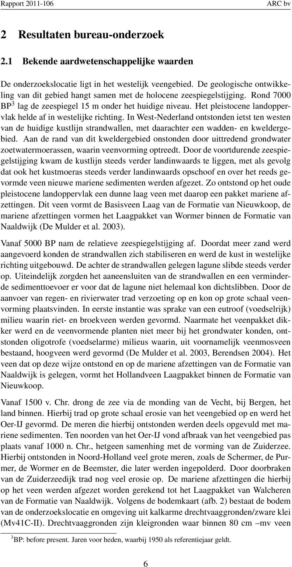 Het pleistocene landoppervlak helde af in westelijke richting. In West-Nederland ontstonden ietst ten westen van de huidige kustlijn strandwallen, met daarachter een wadden- en kweldergebied.