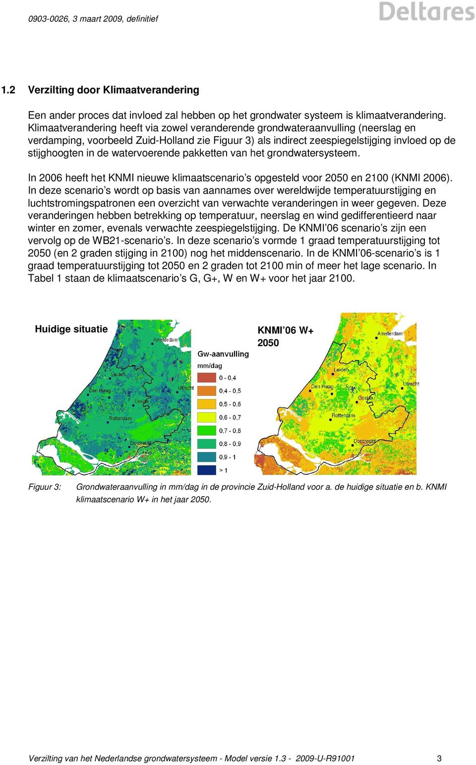 watervoerende pakketten van het grondwatersysteem. In 2006 heeft het KNMI nieuwe klimaatscenario s opgesteld voor 2050 en 2100 (KNMI 2006).