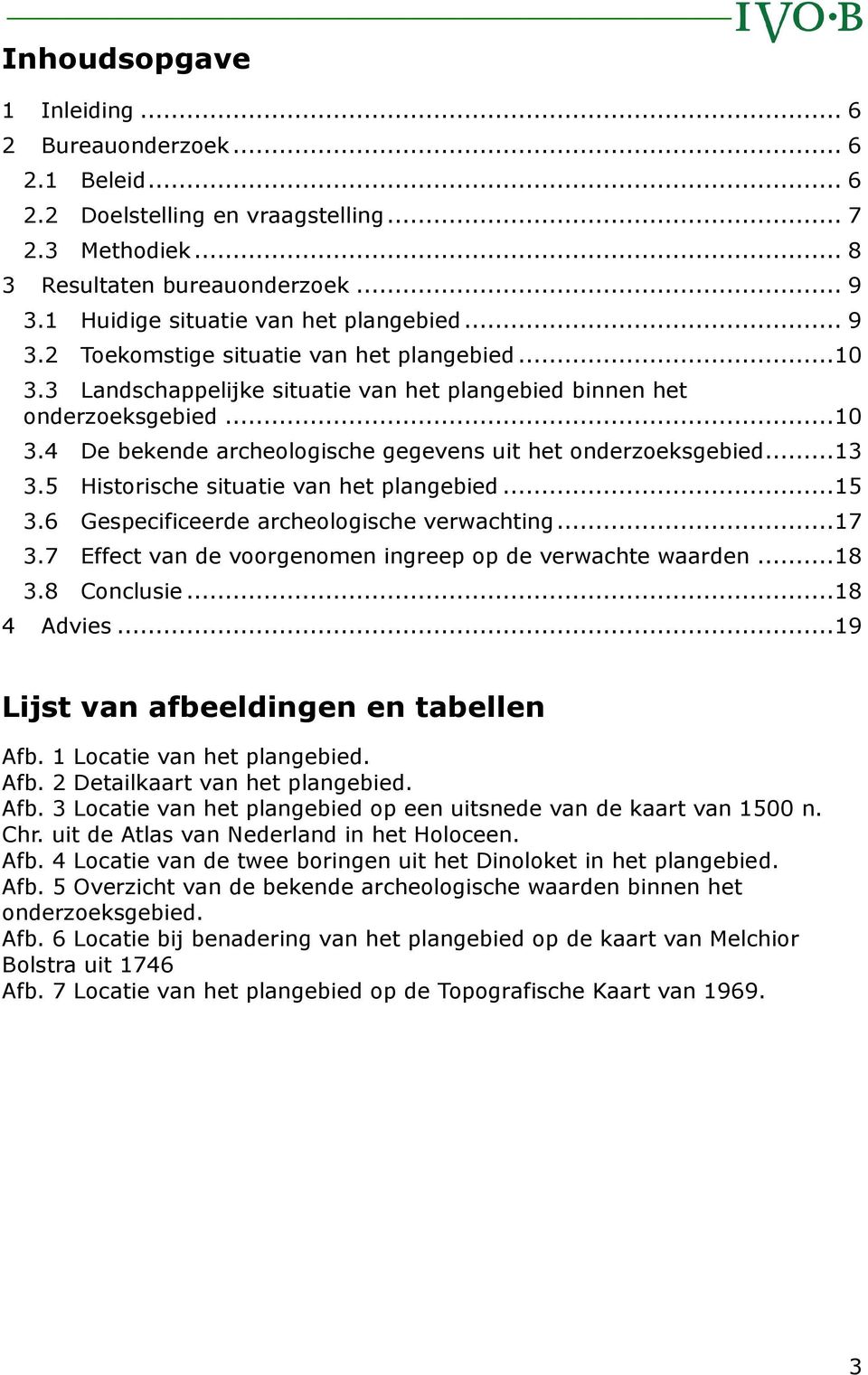 .. 13 3.5 Historische situatie van het plangebied... 15 3.6 Gespecificeerde archeologische verwachting... 17 3.7 Effect van de voorgenomen ingreep op de verwachte waarden... 18 3.8 Conclusie.