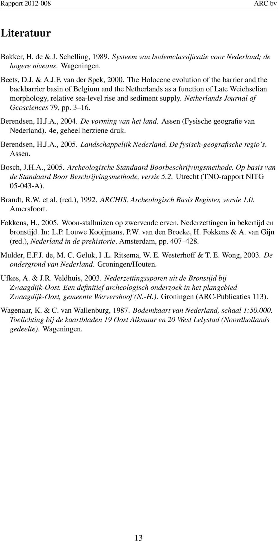 Netherlands Journal of Geosciences 79, pp. 3 16. Berendsen, H.J.A., 2004. De vorming van het land. Assen (Fysische geografie van Nederland). 4e, geheel herziene druk. Berendsen, H.J.A., 2005.