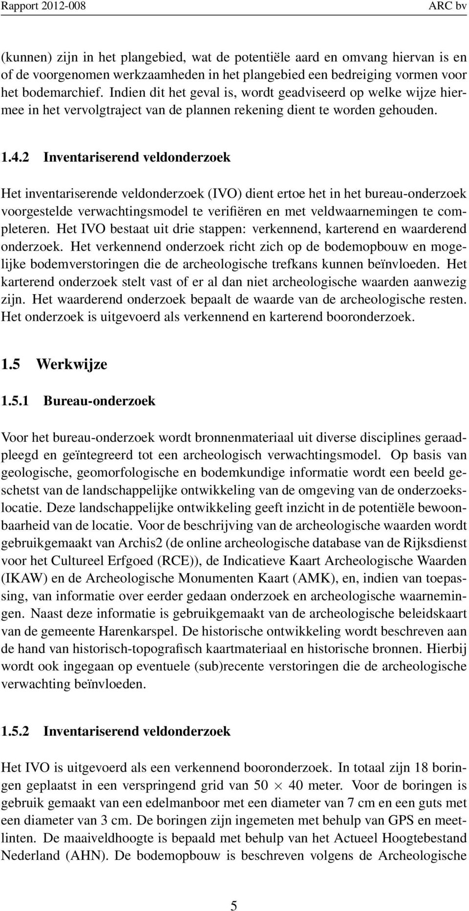 2 Inventariserend veldonderzoek Het inventariserende veldonderzoek (IVO) dient ertoe het in het bureau-onderzoek voorgestelde verwachtingsmodel te verifiëren en met veldwaarnemingen te completeren.