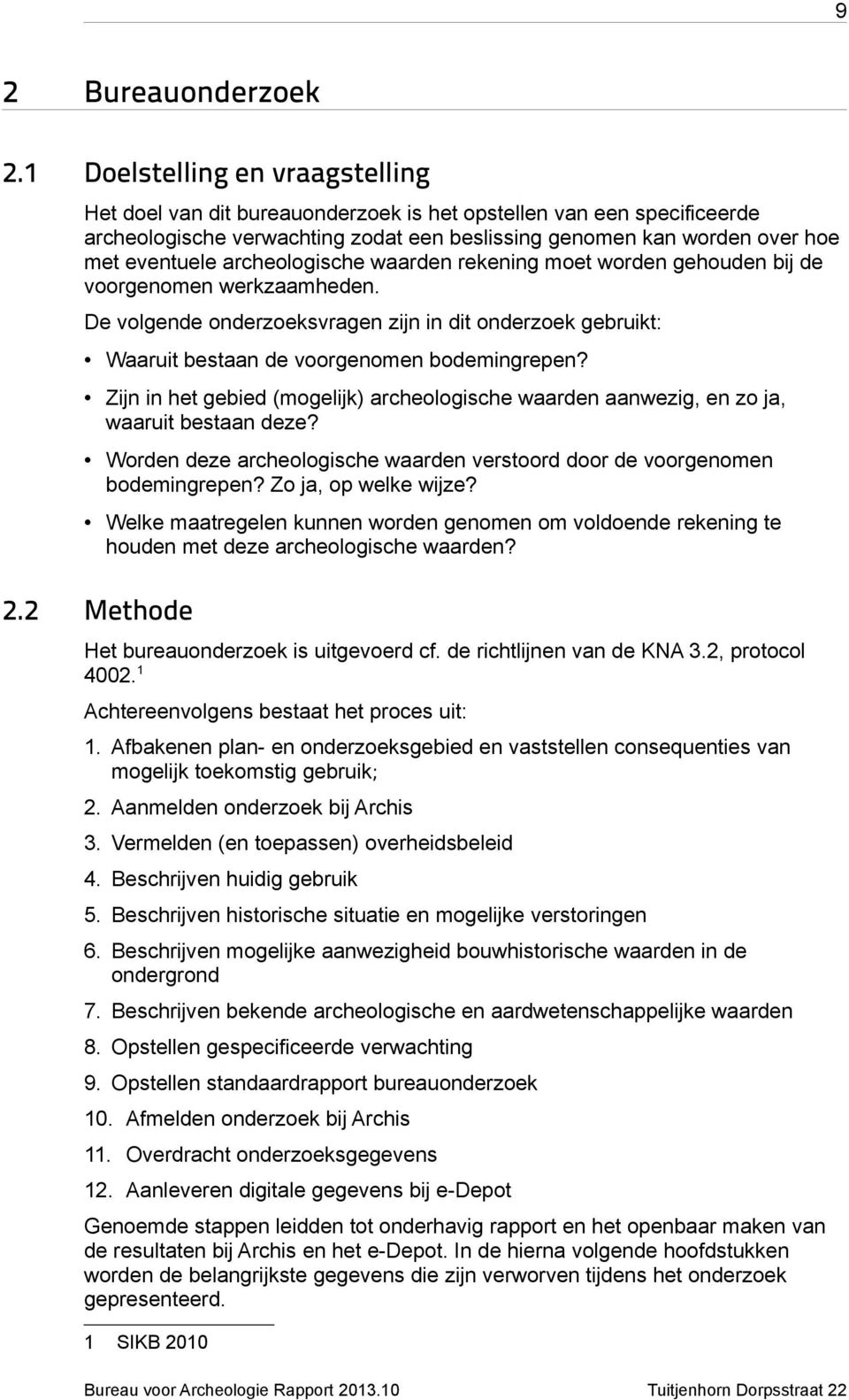 archeologische waarden rekening moet worden gehouden bij de voorgenomen werkzaamheden. De volgende onderzoeksvragen zijn in dit onderzoek gebruikt: Waaruit bestaan de voorgenomen bodemingrepen?