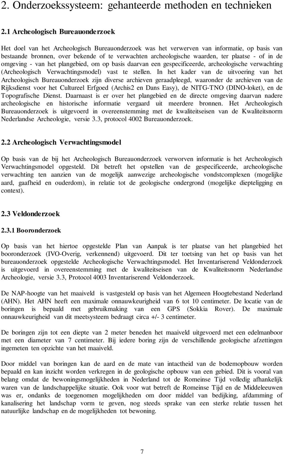 ter plaatse - of in de omgeving - van het plangebied, om op basis daarvan een gespecificeerde, archeologische verwachting (Archeologisch Verwachtingsmodel) vast te stellen.