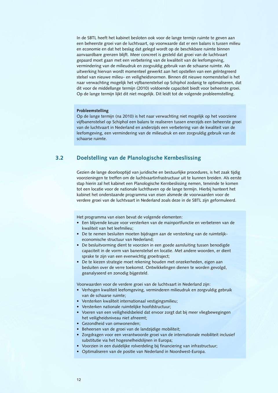 Meer concreet is gesteld dat groei van de luchtvaart gepaard moet gaan met een verbetering van de kwaliteit van de leefomgeving, vermindering van de milieudruk en zorgvuldig gebruik van de schaarse