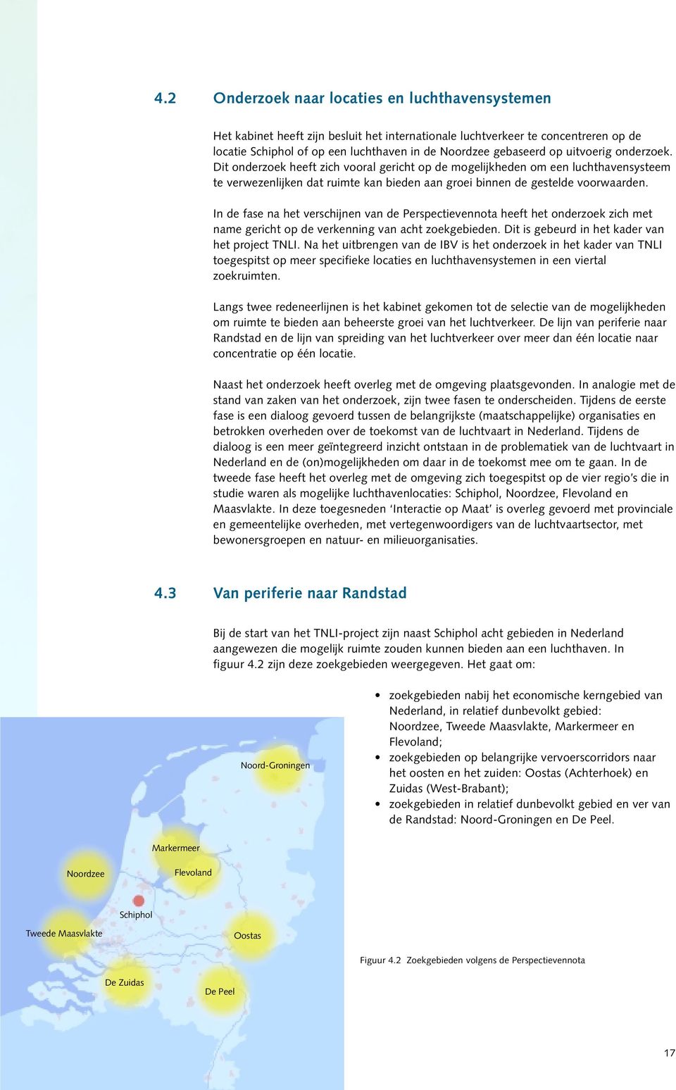 In de fase na het verschijnen van de Perspectievennota heeft het onderzoek zich met name gericht op de verkenning van acht zoekgebieden. Dit is gebeurd in het kader van het project TNLI.