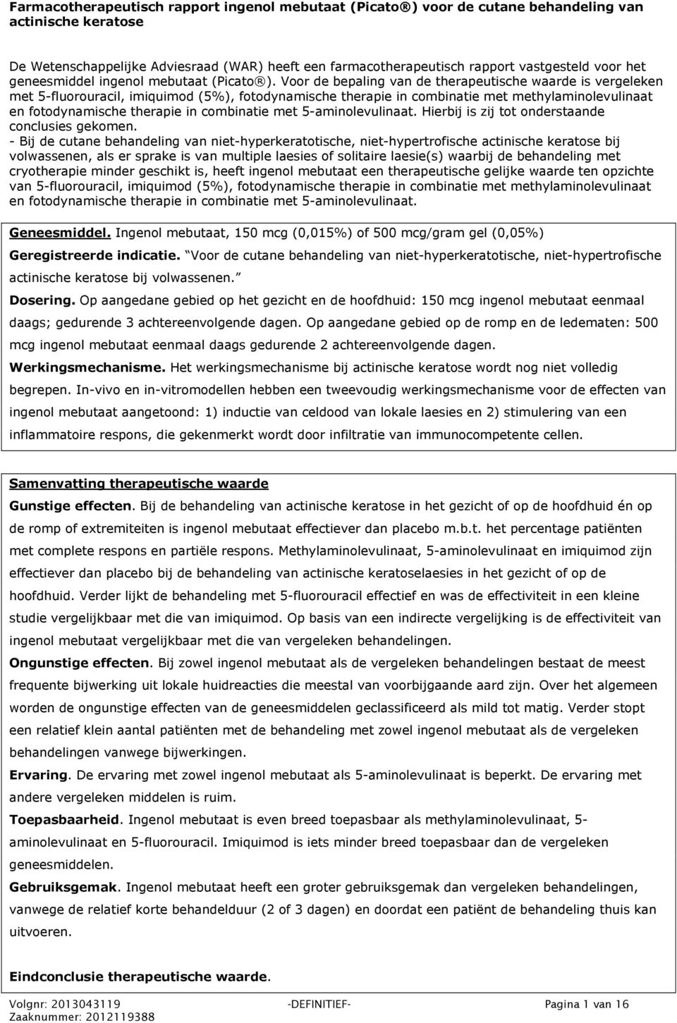 Voor de bepaling van de therapeutische waarde is vergeleken met 5fluorouracil, imiquimod (5%), fotodynamische therapie in combinatie met methylaminolevulinaat en fotodynamische therapie in combinatie