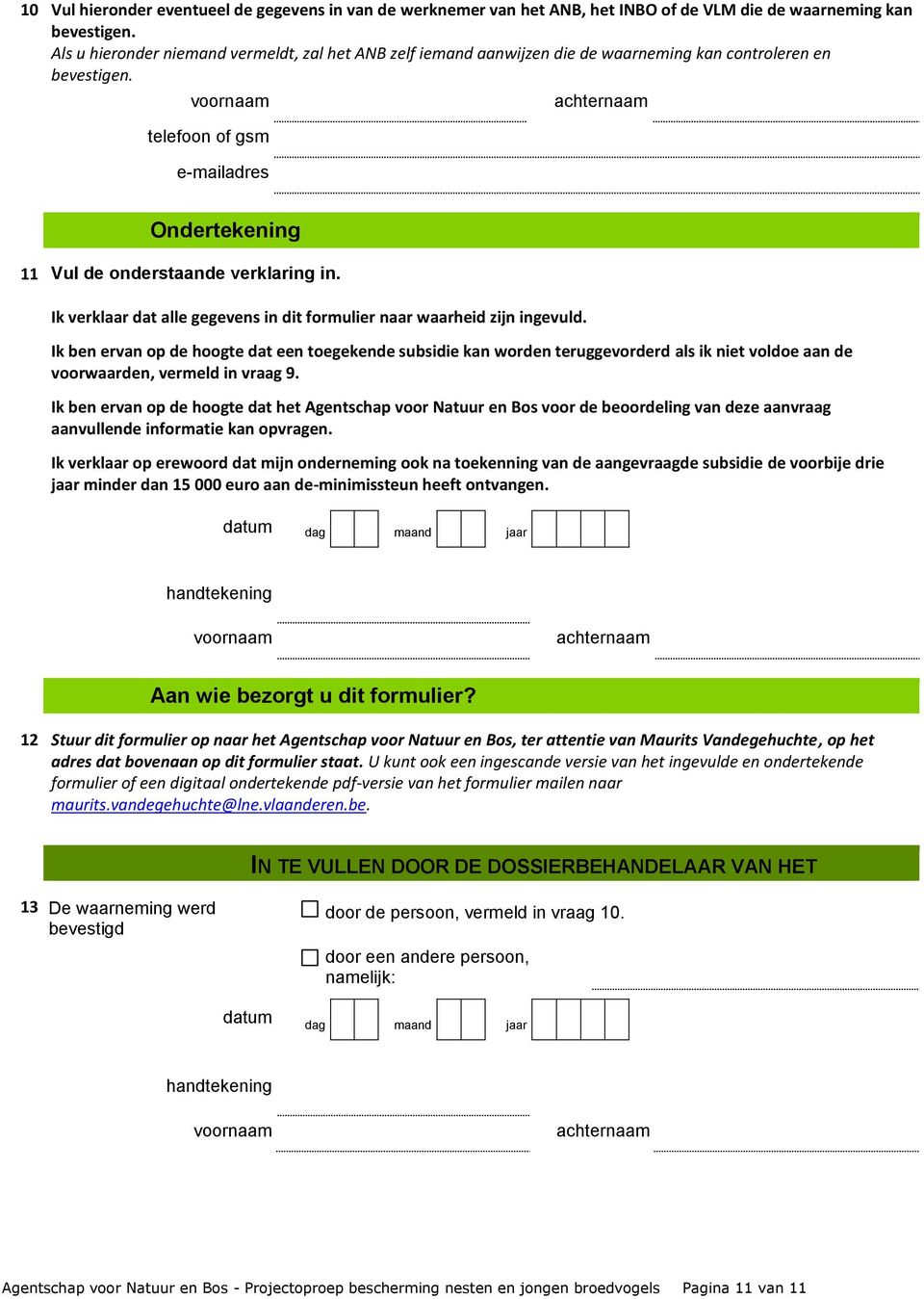 5 Ondertekening 11 Vul de onderstaande verklaring in. Ik verklaar dat alle gegevens in dit formulier naar waarheid zijn ingevuld.