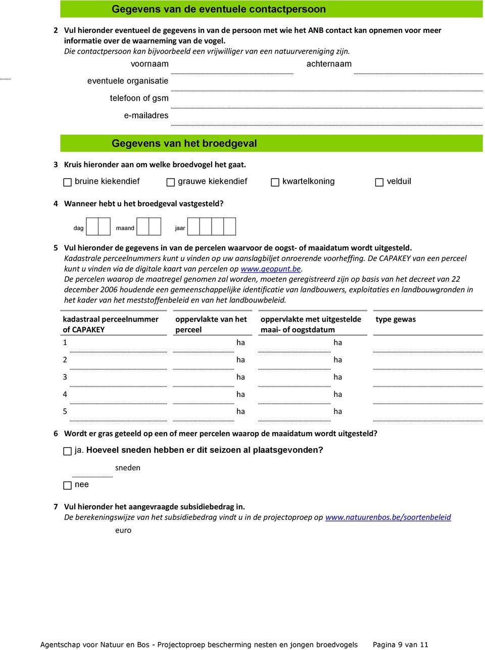 3 Gegevens van het broedgeval 3 Kruis hieronder aan om welke broedvogel het gaat. bruine kiekendief grauwe kiekendief kwartelkoning velduil 4 Wanneer hebt u het broedgeval vastgesteld?