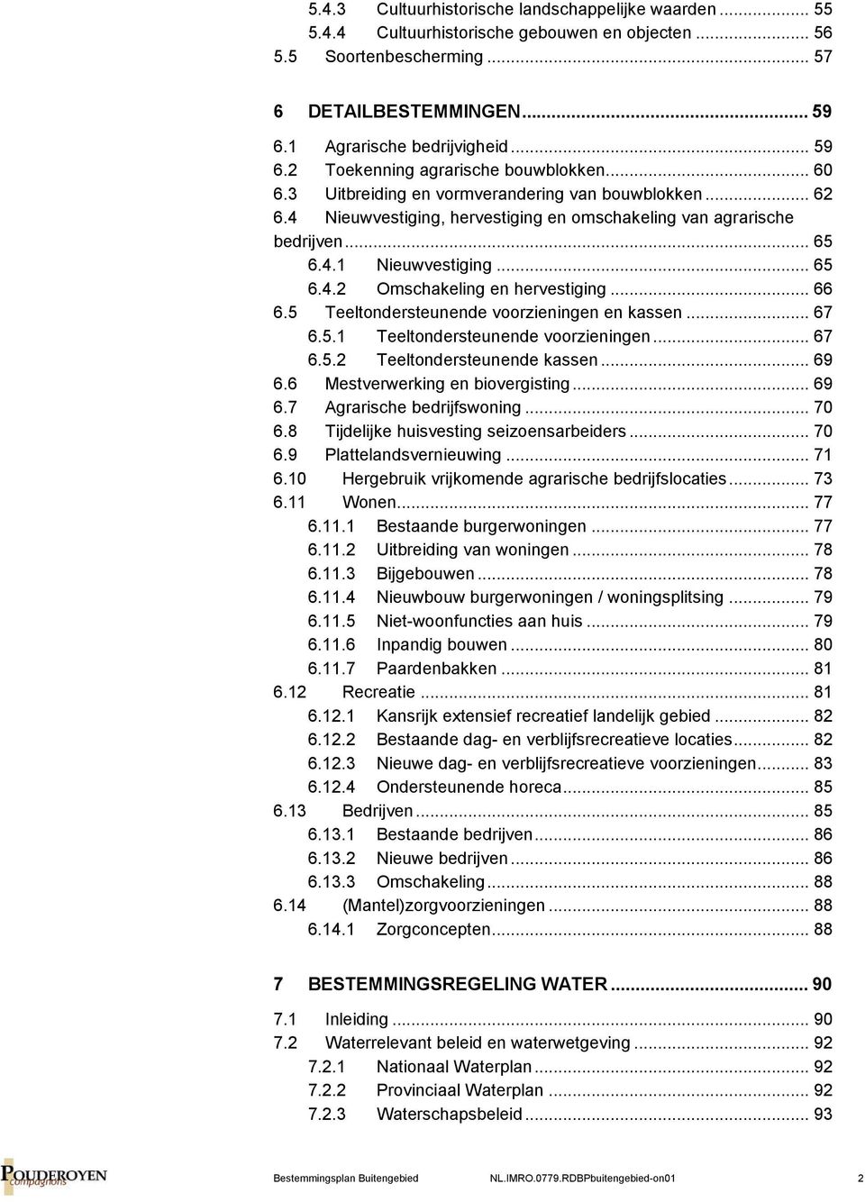 4 Nieuwvestiging, hervestiging en omschakeling van agrarische bedrijven... 65 6.4.1 Nieuwvestiging... 65 6.4.2 Omschakeling en hervestiging... 66 6.5 Teeltondersteunende voorzieningen en kassen... 67 6.