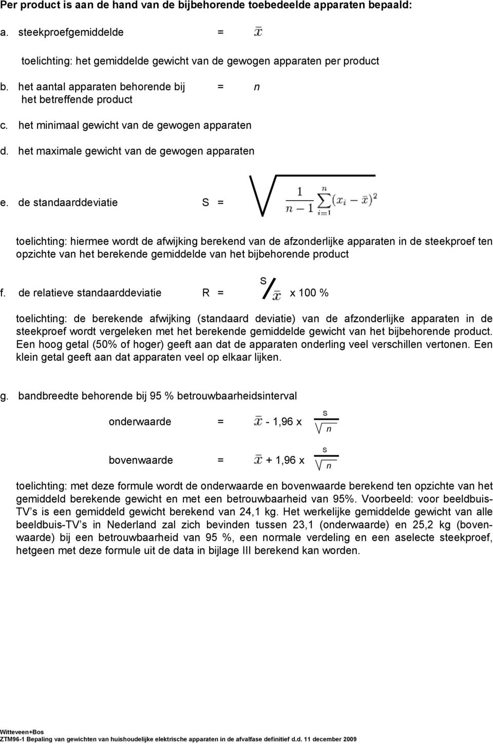 de standaarddeviatie S = toelichting: hiermee wordt de afwijking berekend van de afzonderlijke apparaten in de steekproef ten opzichte van het berekende gemiddelde van het bijbehorende product S f.