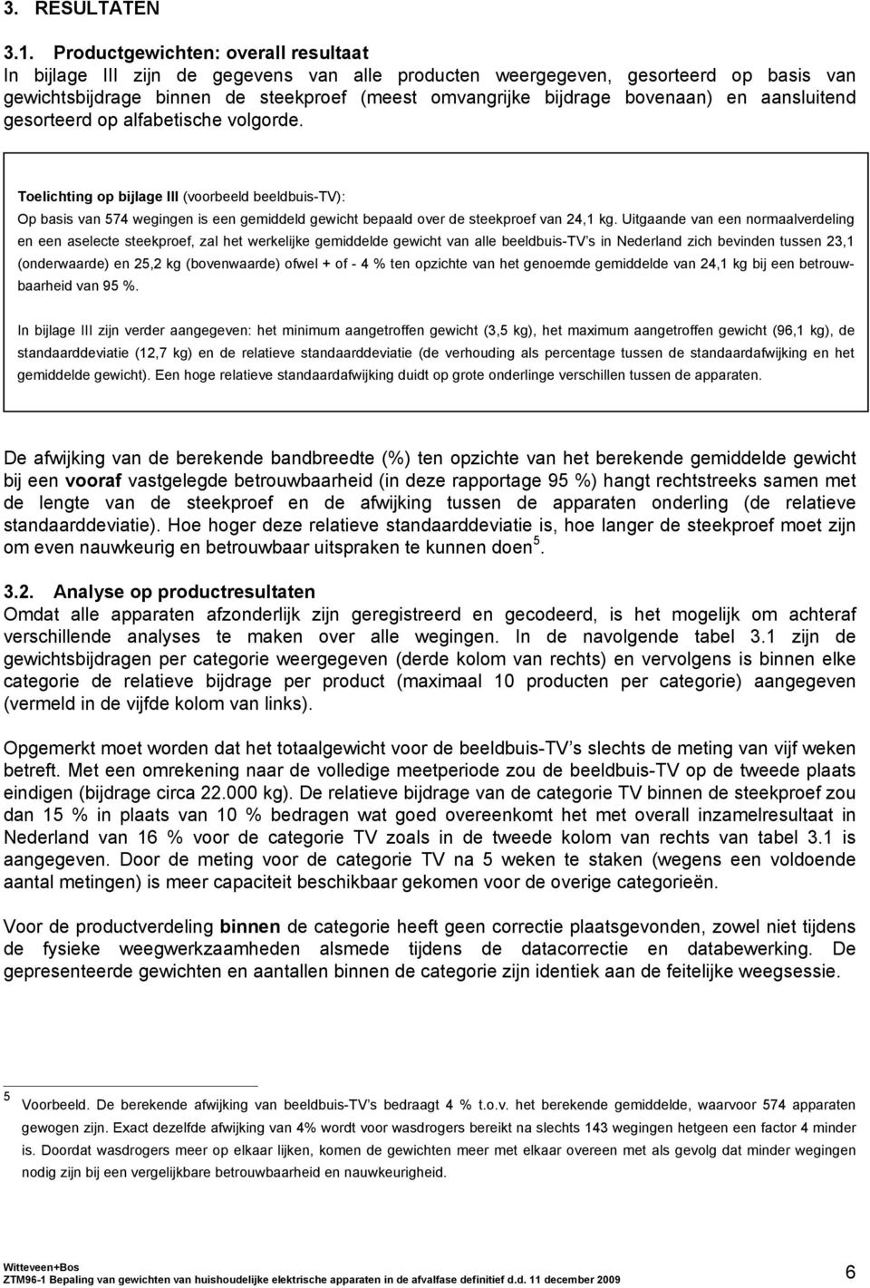 en aansluitend gesorteerd op alfabetische volgorde. Toelichting op bijlage III (voorbeeld beeldbuis-tv): Op basis van 574 wegingen is een gemiddeld gewicht bepaald over de steekproef van 24,1 kg.