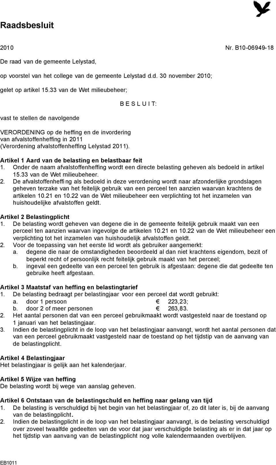 B E S L U I T: Artikel 1 Aard van de belasting en belastbaar feit 1. Onder de naam afvalstoffenheffing wordt een directe belasting geheven als bedoeld in artikel 15.33 van de Wet milieubeheer. 2.