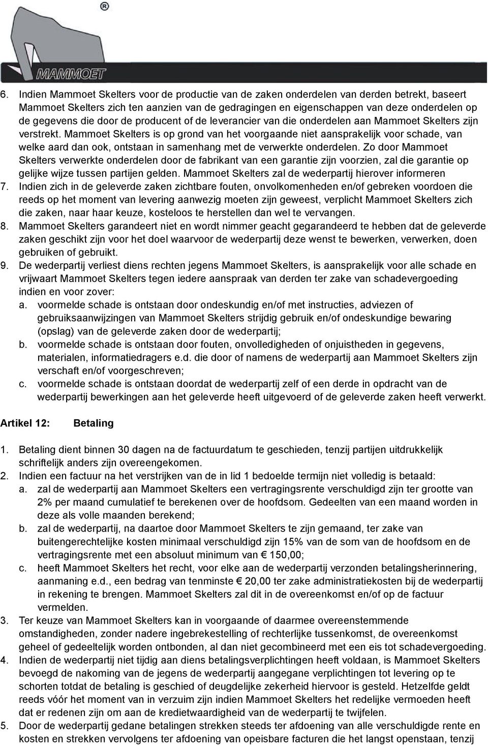 Mammoet Skelters is op grond van het voorgaande niet aansprakelijk voor schade, van welke aard dan ook, ontstaan in samenhang met de verwerkte onderdelen.