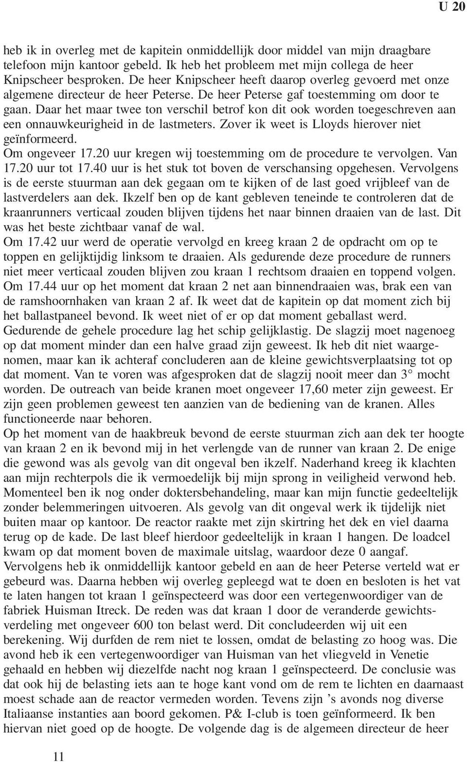 Daar het maar twee ton verschil betrof kon dit ook worden toegeschreven aan een onnauwkeurigheid in de lastmeters. Zover ik weet is Lloyds hierover niet geïnformeerd. Om ongeveer 17.