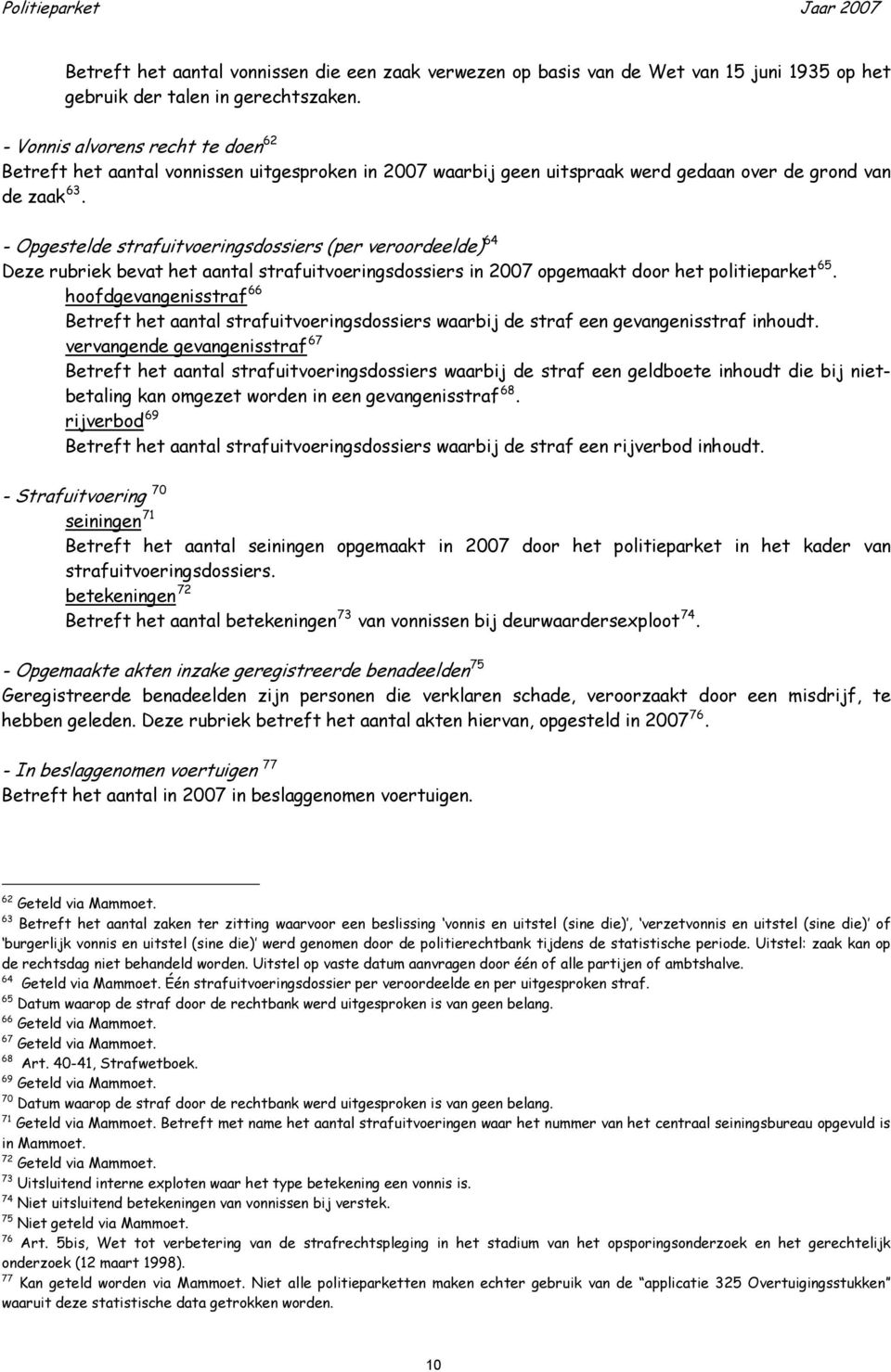 - Opgestelde strafuitvoeringsdossiers (per veroordeelde) 64 Deze rubriek bevat het aantal strafuitvoeringsdossiers in 2007 opgemaakt door het politieparket 65.