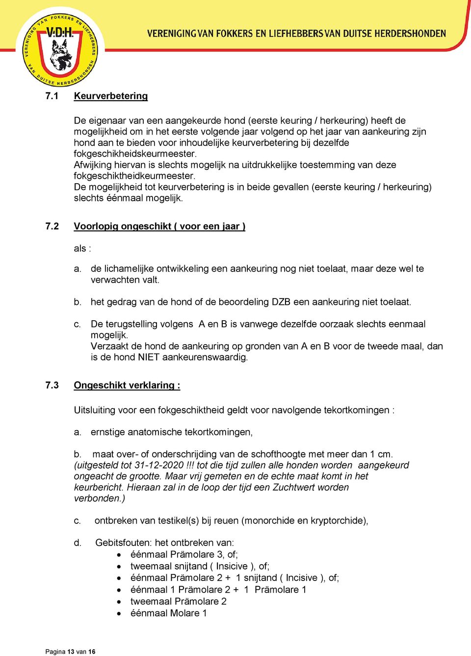 De mogelijkheid tot keurverbetering is in beide gevallen (eerste keuring / herkeuring) slechts éénmaal mogelijk. 7.2 Voorlopig ongeschikt ( voor een jaar ) als : a.