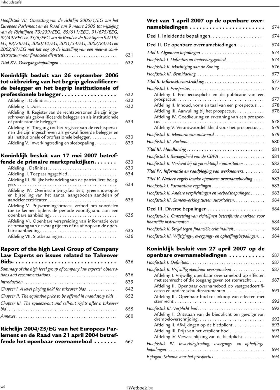 de Richtlijnen 94/19/ EG, 98/78/EG, 2000/12/EG, 2001/34/EG, 2002/83/EG en 2002/87/EG met het oog op de instelling van een nieuwe comitéstructuur voor financiële diensten....................... 631 Titel XV.