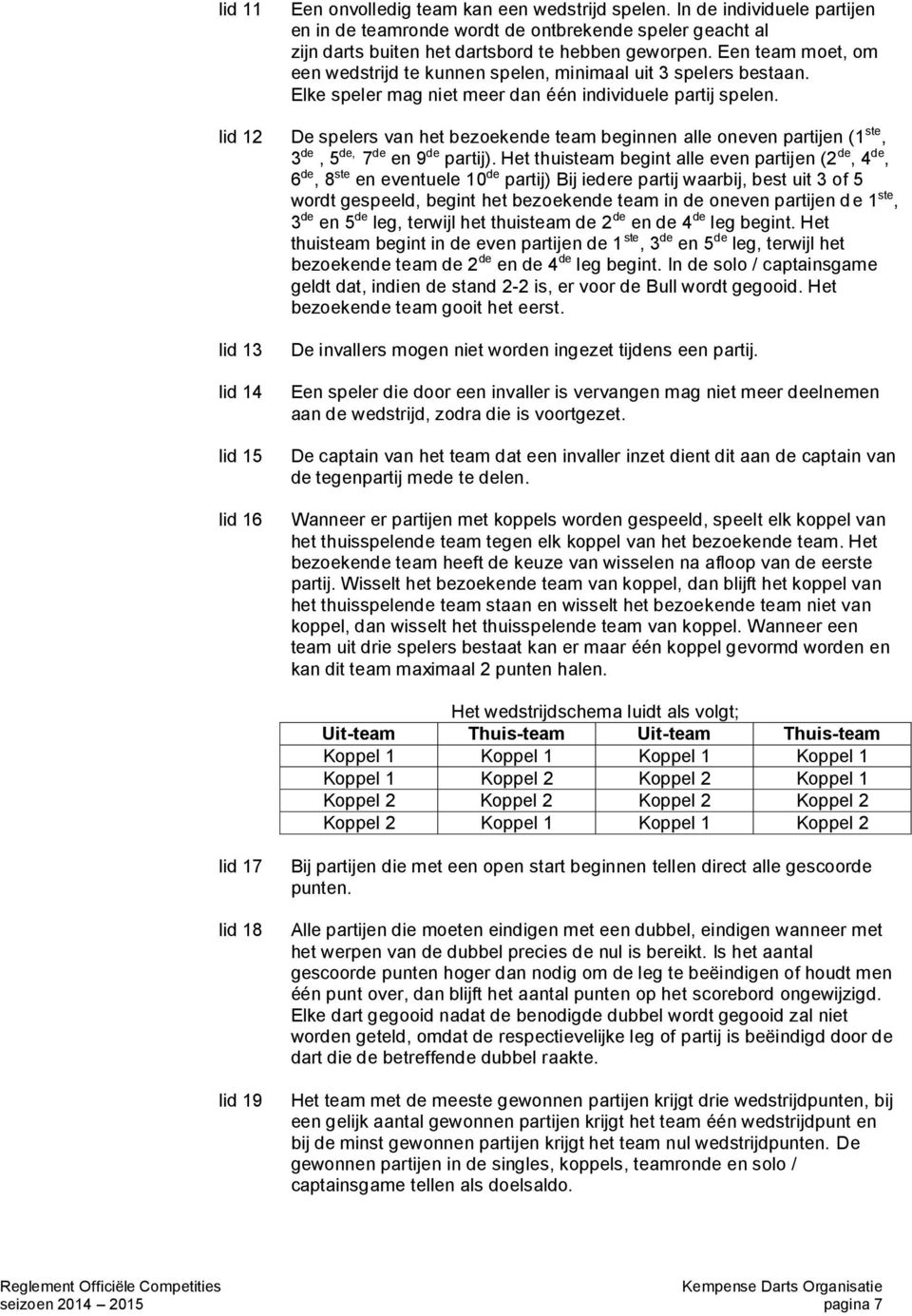 2 De spelers van het bezoekende team beginnen alle oneven partijen (1 ste, 3 de, 5 de, 7 de en 9 de partij).