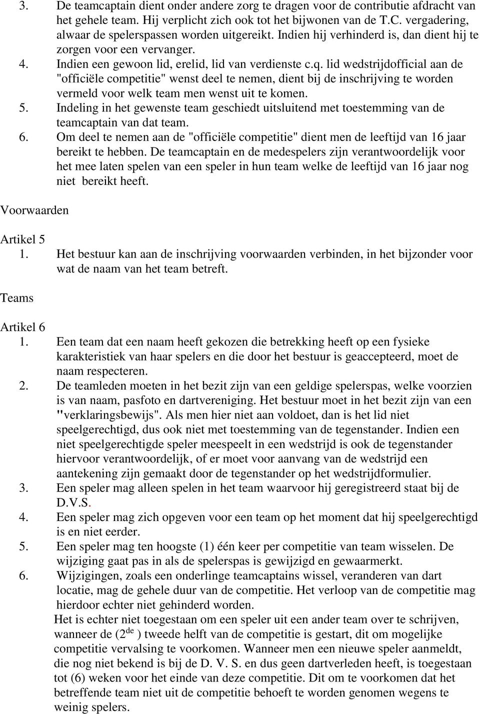 lid wedstrijdofficial aan de "officiële competitie" wenst deel te nemen, dient bij de inschrijving te worden vermeld voor welk team men wenst uit te komen. 5.