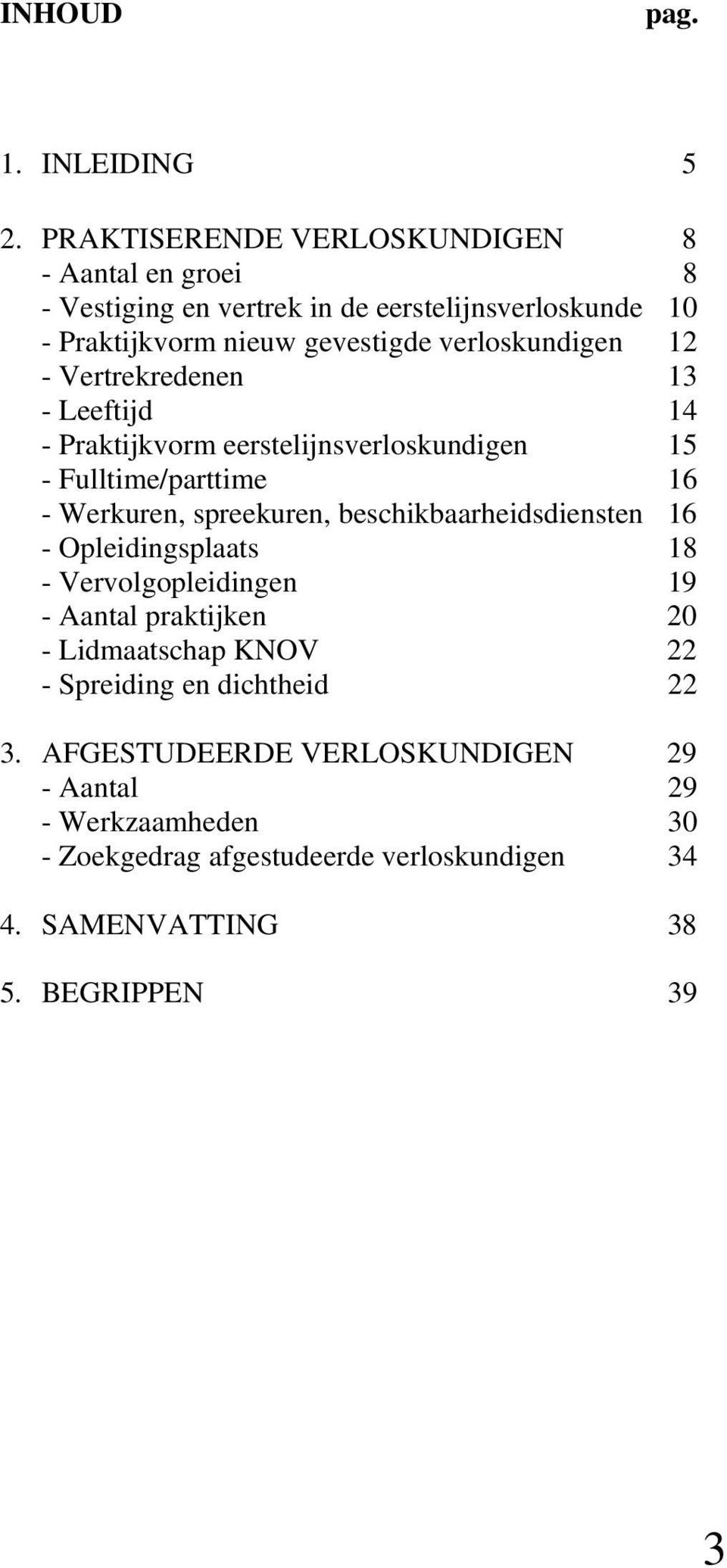 verloskundigen 12 - Vertrekredenen 13 - Leeftijd 14 - Praktijkvorm eerstelijnsverloskundigen 15 - Fulltime/parttime 16 - Werkuren, spreekuren,