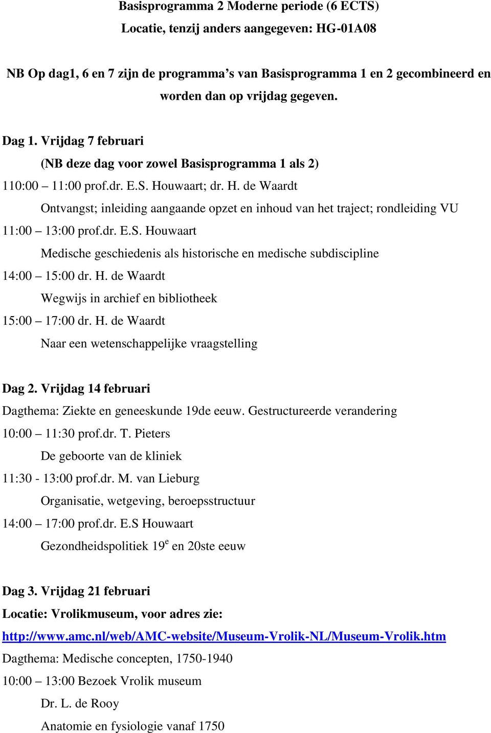 H. de Waardt Wegwijs in archief en bibliotheek 15:00 17:00 dr. H. de Waardt Naar een wetenschappelijke vraagstelling Dag 2. Vrijdag 14 februari Dagthema: Ziekte en geneeskunde 19de eeuw.