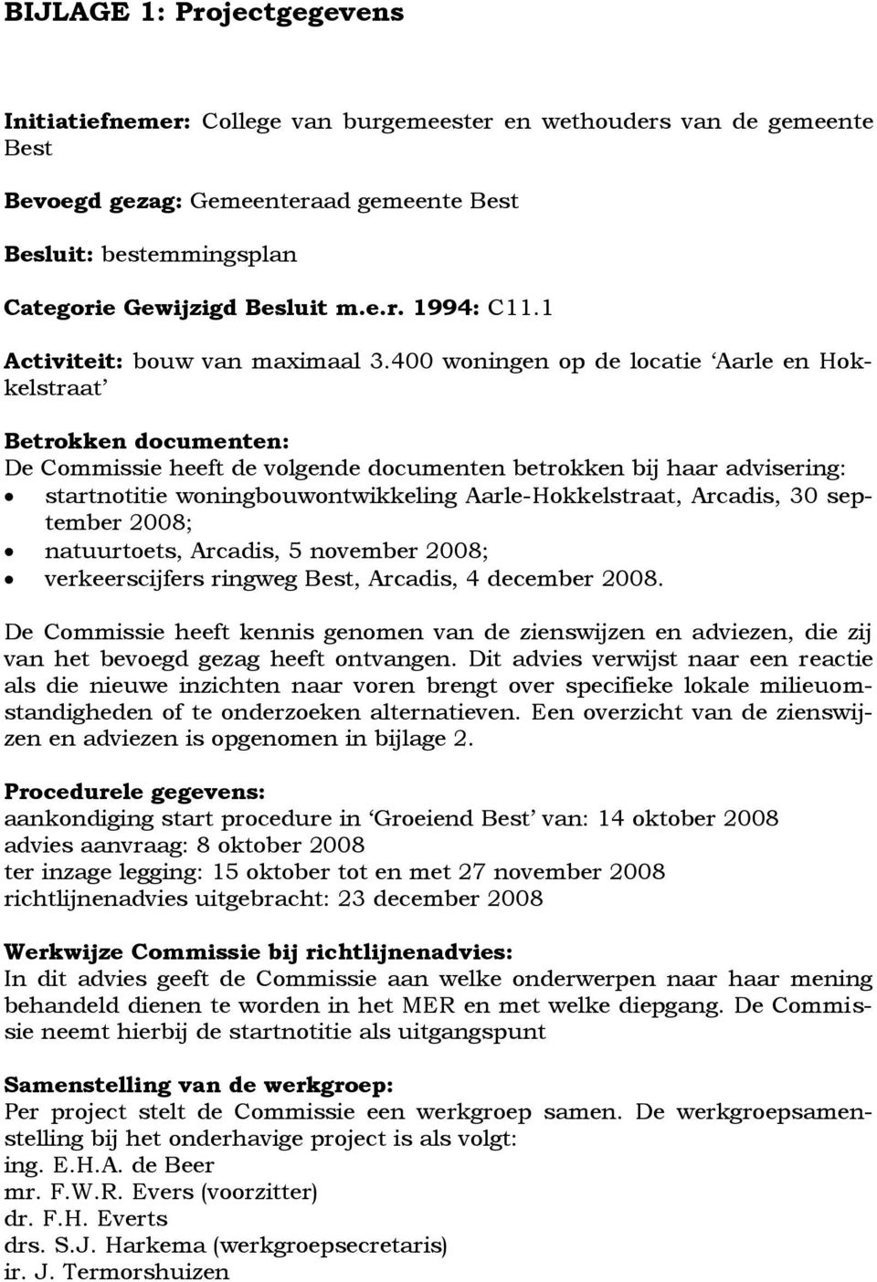 400 woningen op de locatie Aarle en Hokkelstraat Betrokken documenten: De Commissie heeft de volgende documenten betrokken bij haar advisering: startnotitie woningbouwontwikkeling Aarle-Hokkelstraat,