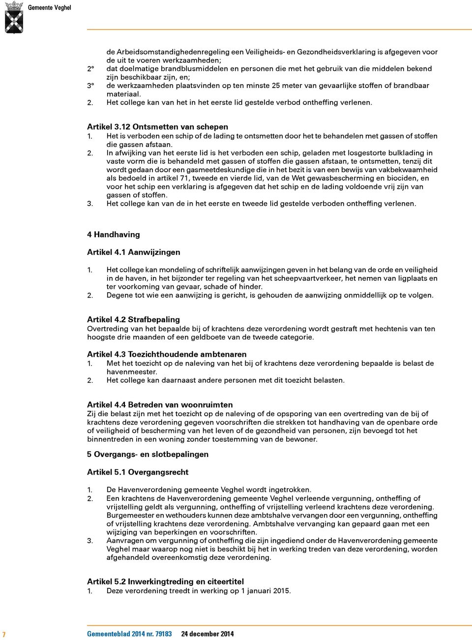 Artikel 3.12 Ontsmetten van schepen 1. Het is verboden een schip of de lading te ontsmetten door het te behandelen met gassen of stoffen die gassen afstaan. 2.