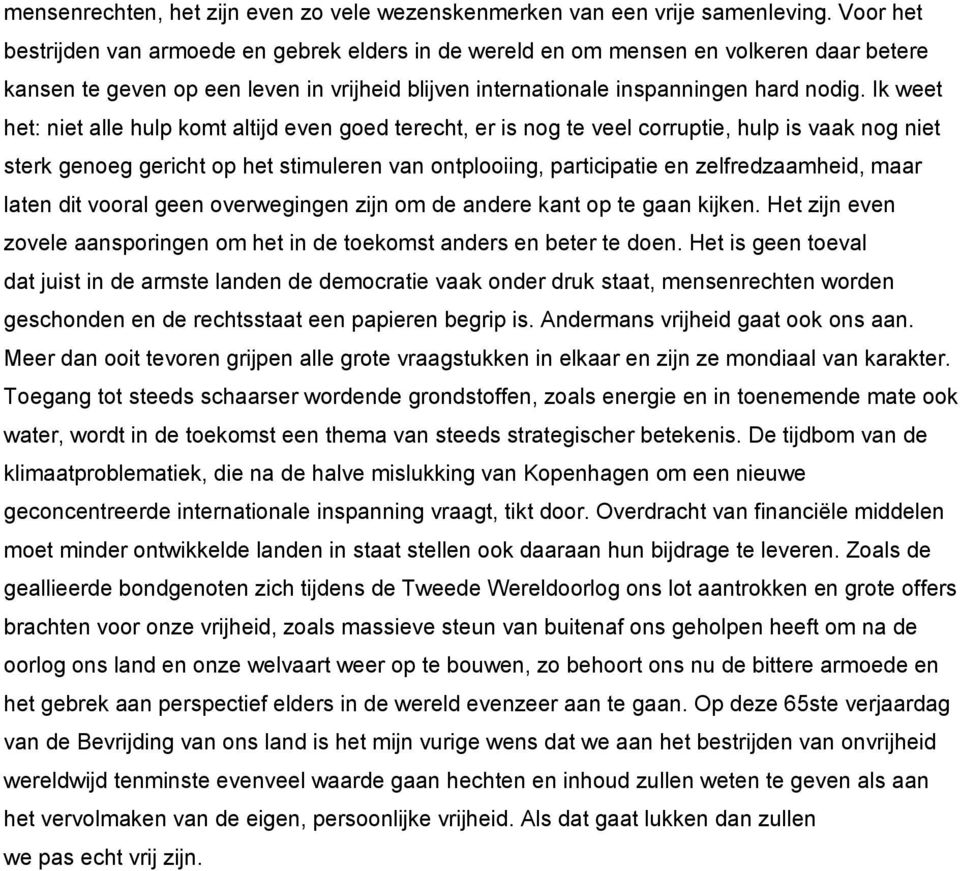 Ik weet het: niet alle hulp komt altijd even goed terecht, er is nog te veel corruptie, hulp is vaak nog niet sterk genoeg gericht op het stimuleren van ontplooiing, participatie en zelfredzaamheid,