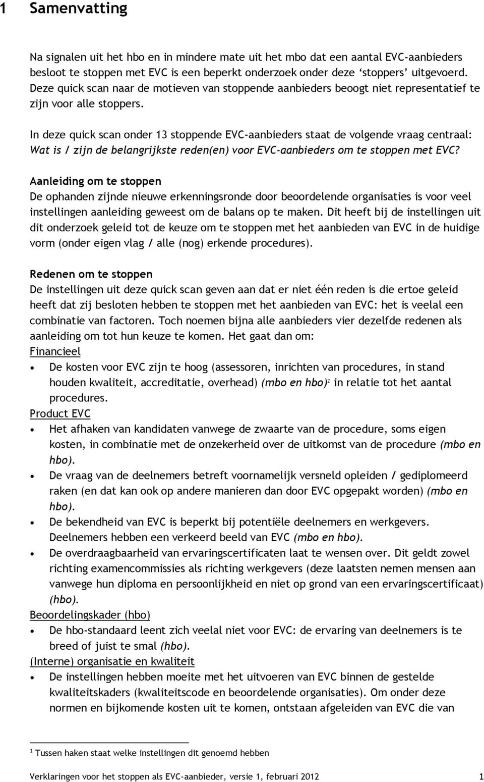 In deze quick scan onder 13 stoppende EVC-aanbieders staat de volgende vraag centraal: Wat is / zijn de belangrijkste reden(en) voor EVC-aanbieders om te stoppen met EVC?