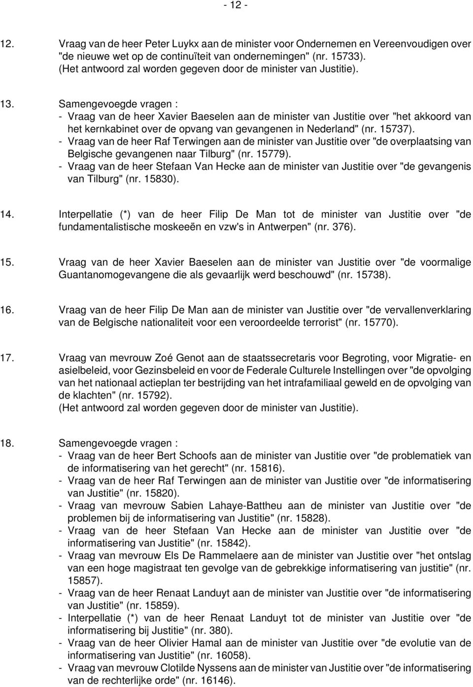 Samengevoegde vragen : - Vraag van de heer Xavier Baeselen aan de minister van Justitie over "het akkoord van het kernkabinet over de opvang van gevangenen in Nederland" (nr. 15737).