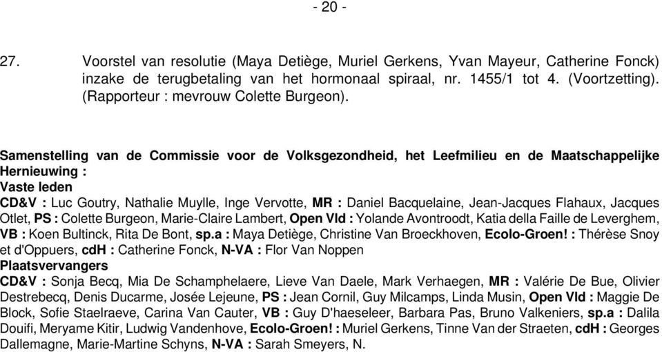 Samenstelling van de Commissie voor de Volksgezondheid, het Leefmilieu en de Maatschappelijke Hernieuwing : Vaste leden CD&V : Luc Goutry, Nathalie Muylle, Inge Vervotte, MR : Daniel Bacquelaine,