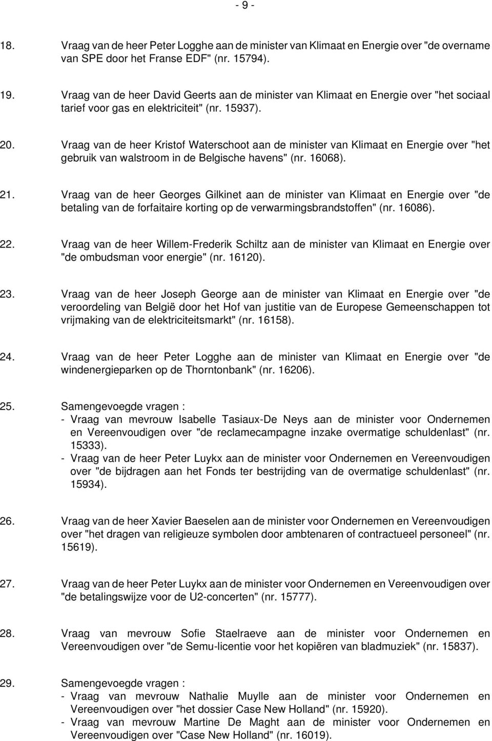 Vraag van de heer Kristof Waterschoot aan de minister van Klimaat en Energie over "het gebruik van walstroom in de Belgische havens" (nr. 16068). 21.