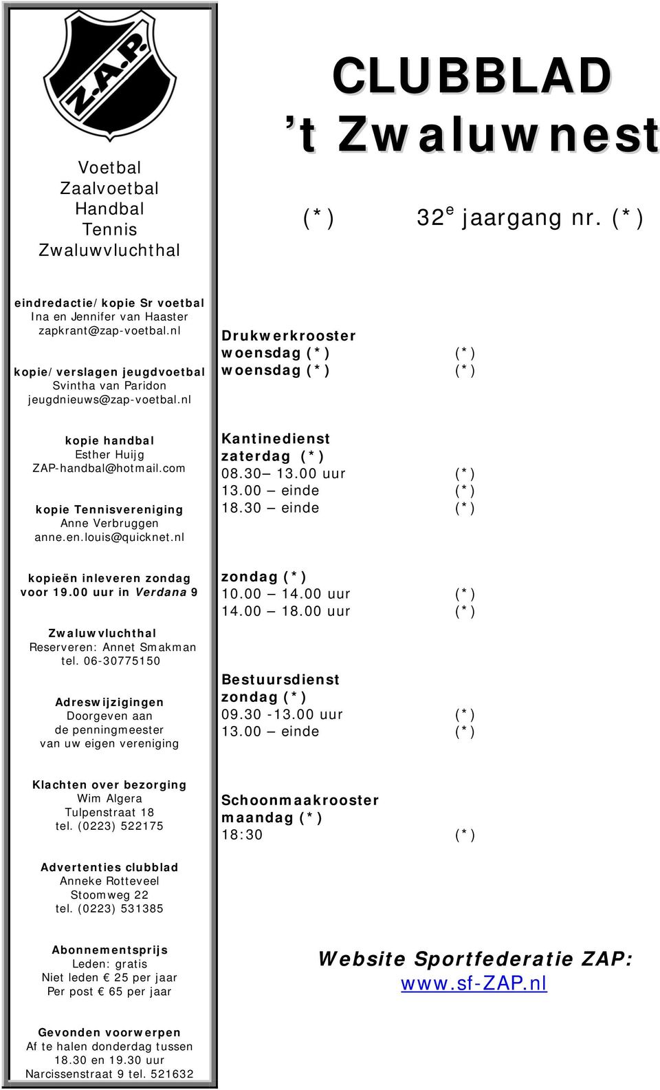 com kopie Tennisvereniging Anne Verbruggen anne.en.louis@quicknet.nl Kantinedienst zaterdag (*) 08.30 13.00 uur (*) 13.00 einde (*) 18.30 einde (*) kopieën inleveren zondag voor 19.