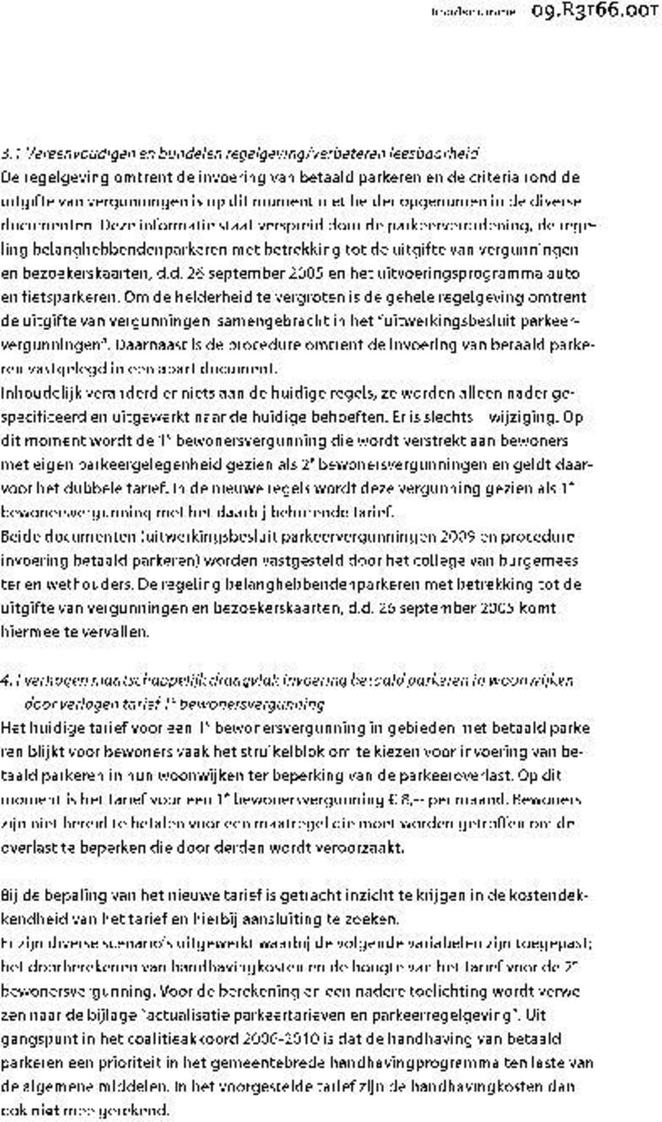 Deze informatie staat verspreid door de parkeerverordening, de regeling belanghebbendenparkeren met betrekking tot de uitgifte van vergunningen en bezoekerskaarten, d.d. 26 september 2005 en het uitvoeringsprogramma autoen fietsparkeren.