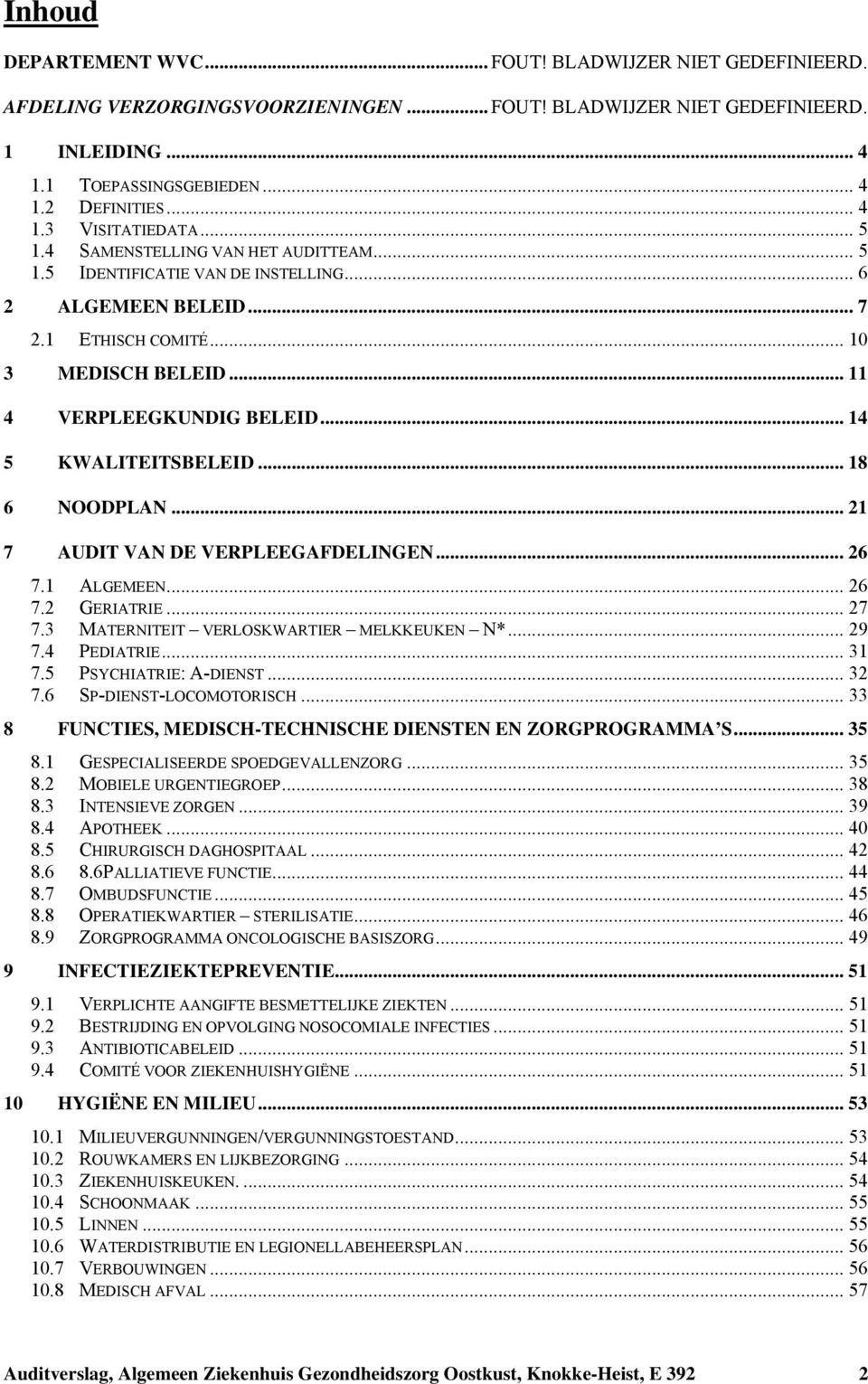 .. 11 4 VERPLEEGKUNDIG BELEID... 14 5 KWALITEITSBELEID... 18 6 NOODPLAN... 21 7 AUDIT VAN DE VERPLEEGAFDELINGEN... 26 7.1 ALGEMEEN... 26 7.2 GERIATRIE... 27 7.