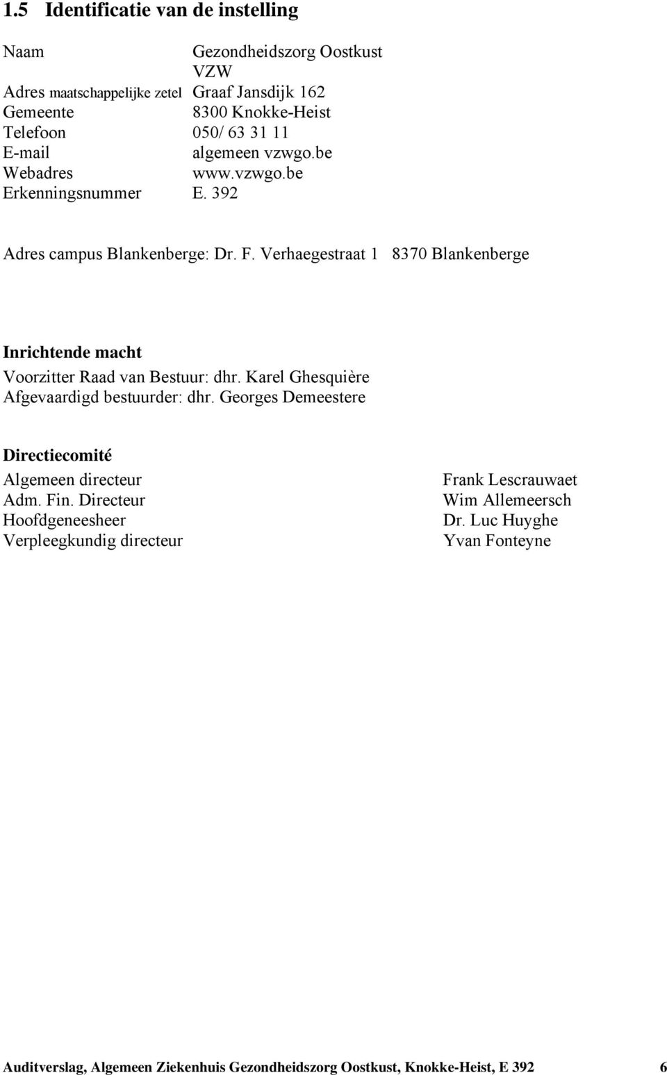 Verhaegestraat 1 8370 Blankenberge Inrichtende macht Voorzitter Raad van Bestuur: dhr. Karel Ghesquière Afgevaardigd bestuurder: dhr.