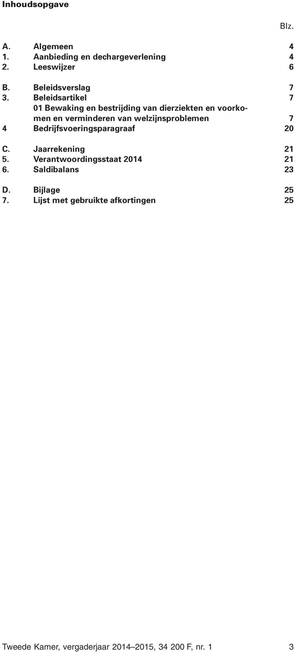 welzijnsproblemen 7 4 Bedrijfsvoeringsparagraaf 20 C. Jaarrekening 21 5. Verantwoordingsstaat 2014 21 6.