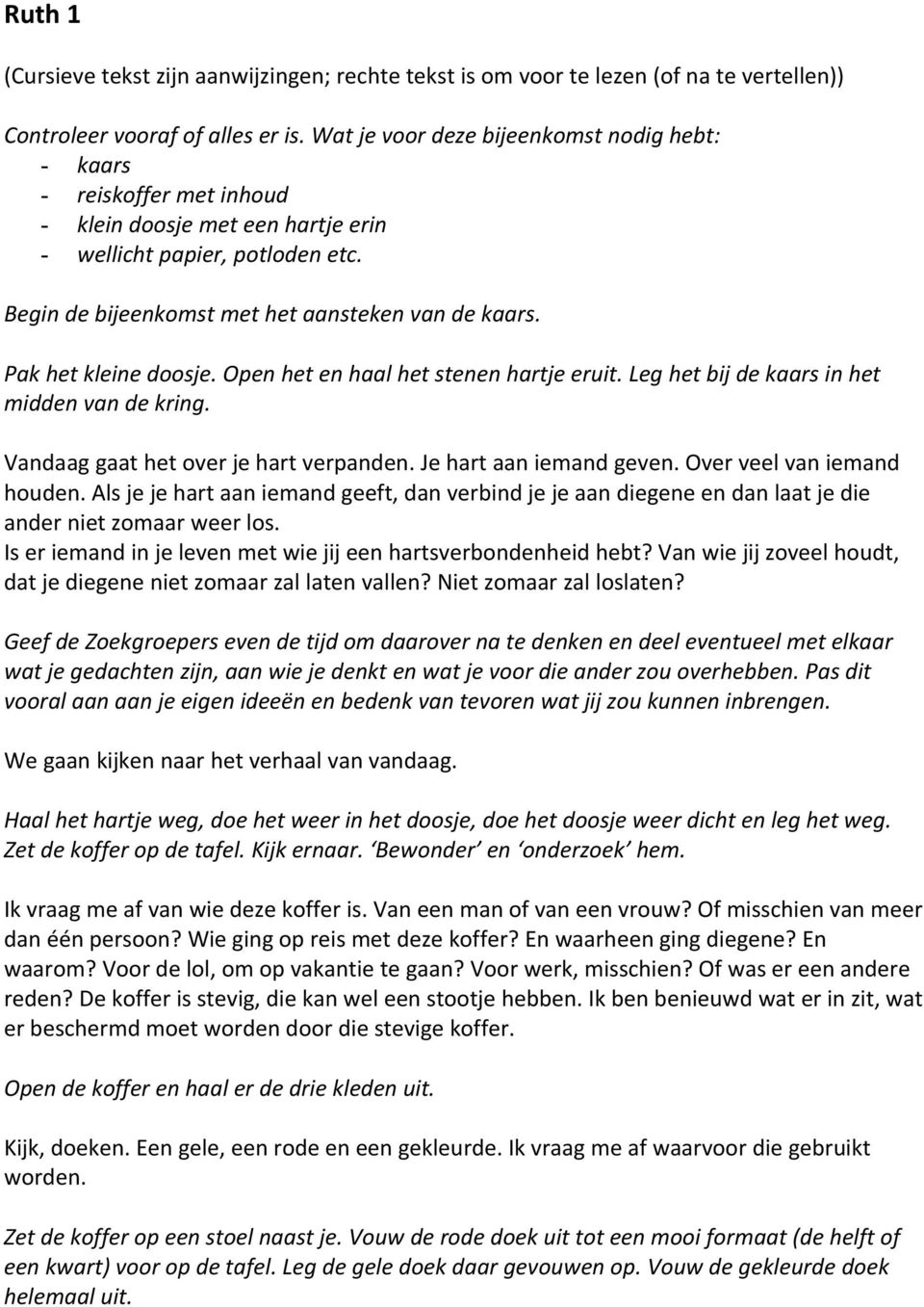 Pak het kleine doosje. Open het en haal het stenen hartje eruit. Leg het bij de kaars in het midden van de kring. Vandaag gaat het over je hart verpanden. Je hart aan iemand geven.