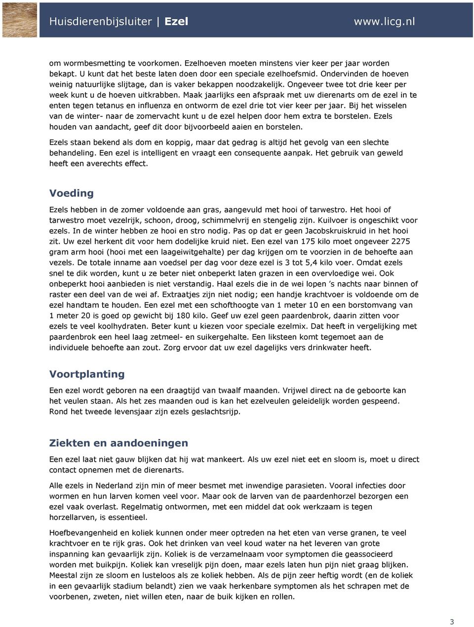 Maak jaarlijks een afspraak met uw dierenarts om de ezel in te enten tegen tetanus en influenza en ontworm de ezel drie tot vier keer per jaar.