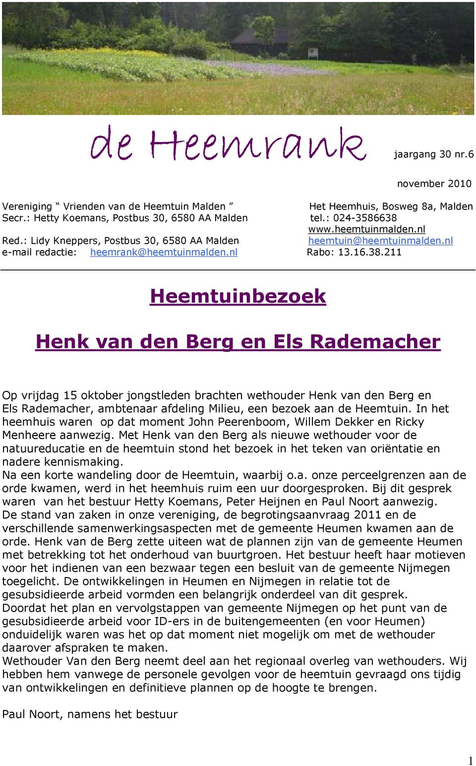 211 Heemtuinbezoek Henk van den Berg en Els Rademacher Op vrijdag 15 oktober jongstleden brachten wethouder Henk van den Berg en Els Rademacher, ambtenaar afdeling Milieu, een bezoek aan de Heemtuin.