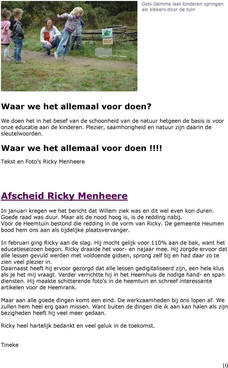 Waar we het allemaal voor doen!!!! Tekst en Foto s Ricky Menheere Afscheid Ricky Menheere In januari kregen we het bericht dat Willem ziek was en dit wel even kon duren. Goede raad was duur.