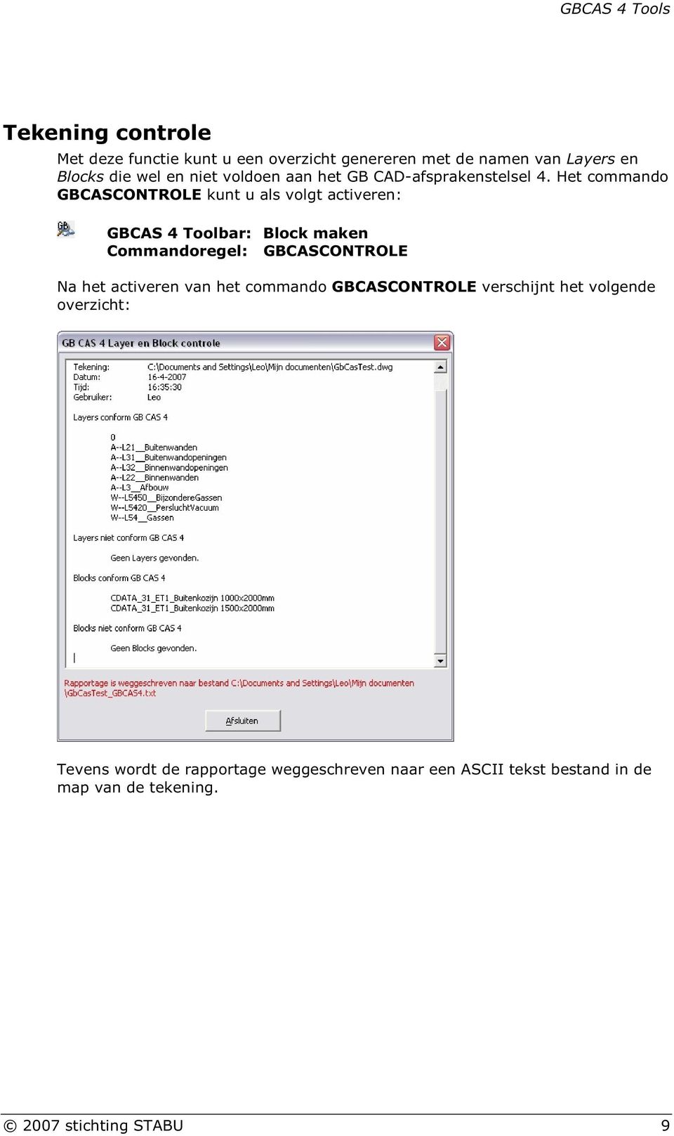 Het commando GBCASCONTROLE kunt u als volgt activeren: GBCAS 4 Toolbar: Block maken Commandoregel: GBCASCONTROLE Na